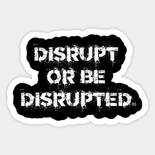 DISRUPT OR BE DISRUPTED Sticker